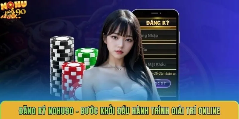dang-ky-nohu90-buoc-khoi-dau-hanh-trinh-giai-tri-online