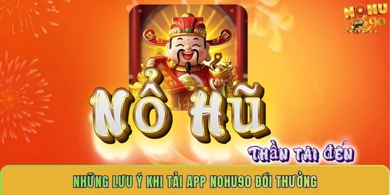 nhung-luu-y-khi-tai-app-nohu90-doi-thuong